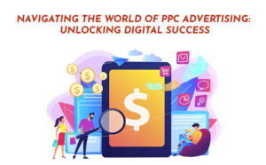 Navigating the World of PPC Advertising: Unlocking Digital Success - PriVi - Digital Marketing Agecny