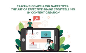 Crafting Compelling Narratives: The Art of Effective Brand Storytelling in Content Creation - PriVi - Digital Marketing Agency