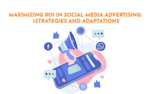 Maximizing ROI in Social Media Advertising: Strategies and Adaptations - PriVi - Digital Marketing Agency