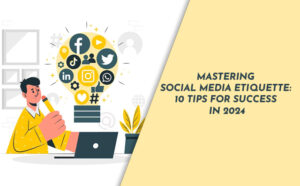 Mastering Social Media Etiquette: 10 Tips for Success in 2024 - PriVi - Digital Marketing Agency