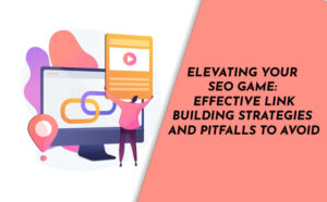 Elevating Your SEO Game: Effective Link Building Strategies and Pitfalls to Avoid- PriVi - Digital Marketing Agency