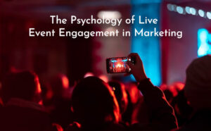 The Psychology of Live Event Engagement in Marketing - PriVi - Digital Marketing Agency