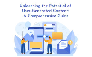 Unleashing the Potential of User-Generated Content: A Comprehensive Guide - PriVi - Digital Marketing Agency