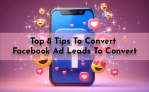 Top 8 Tips To Convert Facebook Ad Leads To Convert - PriVi - Digital Marketing Agency