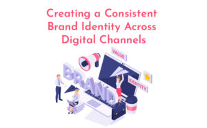 Creating a Consistent Brand Identity Across Digital Channels - PriVi - Digital Marketing Agency