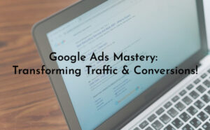 Google Ads Mastery: Transforming Traffic & Conversions! - PriVi - digital marketing agency