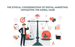 The Ethical Considerations of Digital Marketing: Navigating the Moral Maze - PriVi - Digital Marketing Agency