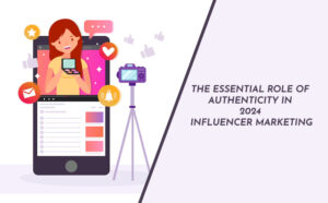 The Essential Role of Authenticity in 2024 Influencer Marketing - PriVi - Digital Marketing Agency