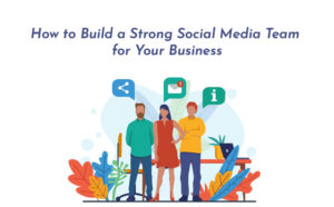 How to Build a Strong Social Media Team for Your Business - PriVi - Social Media Marketing