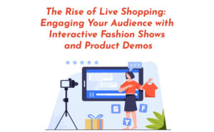 The Rise of Live Shopping: Engaging Your Audience with Interactive Fashion Shows and Product Demos - PriVi - Digital Marketing Agency