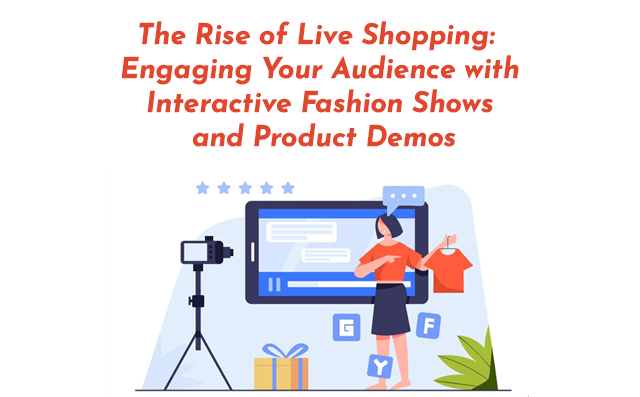 The Rise of Live Shopping: Engaging Your Audience with Interactive Fashion Shows and Product Demos - PriVi - Digital Marketing Agency