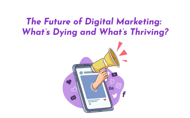 The Future of Digital Marketing: What’s Dying and What’s Thriving? - PriVi- Digital Marketing Agency